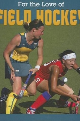 Cover of For the Love of Field Hockey