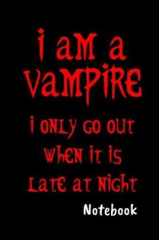 Cover of I am a vampire I only go out when it is late at night Notebook