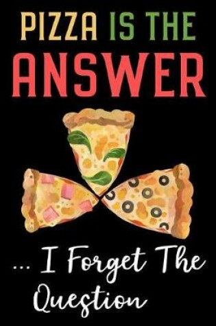 Cover of Pizza Is the Answer I Forget the Question