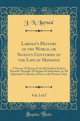 Cover of Larned's History of the World, or Seventy Centuries of the Life of Mankind, Vol. 3 of 5