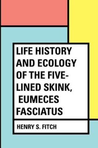 Cover of Life History and Ecology of the Five-Lined Skink, Eumeces Fasciatus