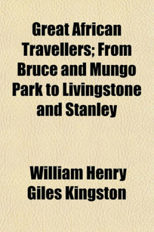 Cover of Great African Travellers; From Bruce and Mungo Park to Livingstone and Stanley