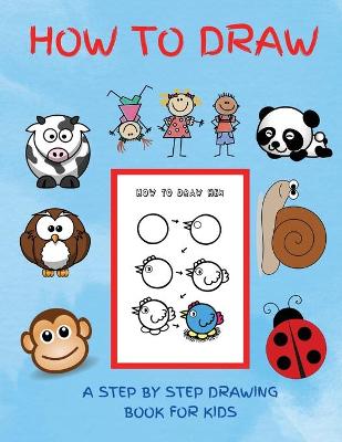 Book cover for How To Draw. A Step by Step Drawing Book for Kids