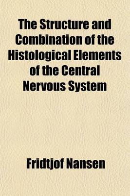Book cover for The Structure and Combination of the Histological Elements of the Central Nervous System