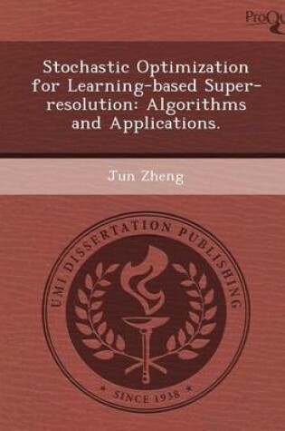 Cover of Stochastic Optimization for Learning-Based Super-Resolution: Algorithms and Applications