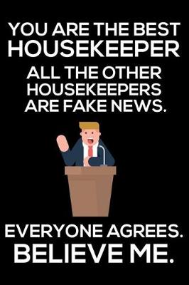 Book cover for You Are The Best Housekeeper All The Other Housekeepers Are Fake News. Everyone Agrees. Believe Me.