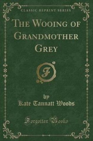 Cover of The Wooing of Grandmother Grey (Classic Reprint)