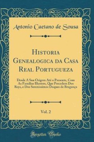 Cover of Historia Genealogica Da Casa Real Portugueza, Vol. 2