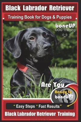 Cover of Black Labrador Retriever Training Book for Dogs & Puppies by Boneup Dog Training