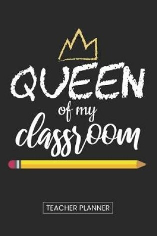 Cover of Teacher Planner Queen Of My Classroom