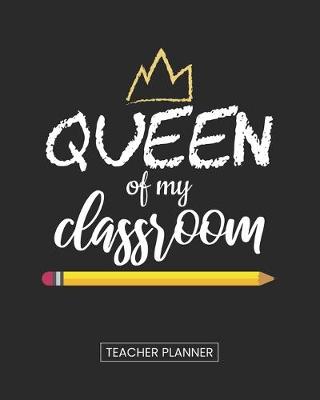 Book cover for Teacher Planner Queen Of My Classroom