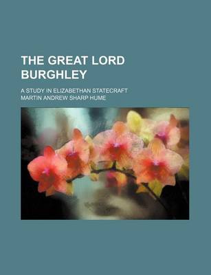 Book cover for The Great Lord Burghley; A Study in Elizabethan Statecraft