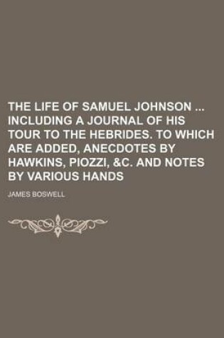 Cover of The Life of Samuel Johnson Including a Journal of His Tour to the Hebrides. to Which Are Added, Anecdotes by Hawkins, Piozzi, &C. and Notes by Various Hands (Volume 2)