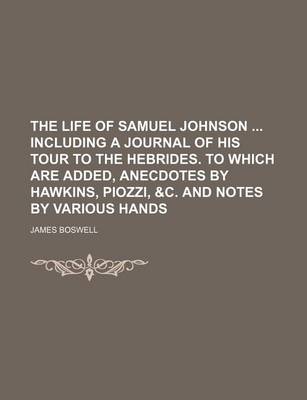 Book cover for The Life of Samuel Johnson Including a Journal of His Tour to the Hebrides. to Which Are Added, Anecdotes by Hawkins, Piozzi, &C. and Notes by Various Hands (Volume 2)