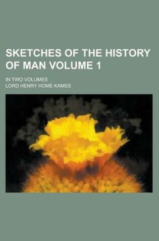 Cover of Sketches of the History of Man; In Two Volumes Volume 1