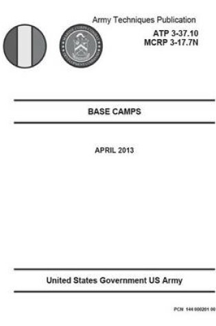 Cover of Army Techniques Publication ATP 3-37.10 MCRP 3-17.7N Base Camps April 2013