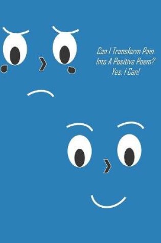 Cover of Can I Transform Pain Into A Positive Poem? Yes, I Can!