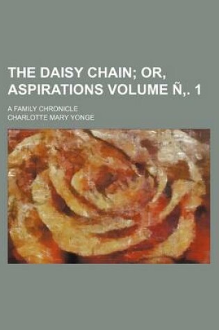 Cover of The Daisy Chain Volume N . 1; Or, Aspirations. a Family Chronicle