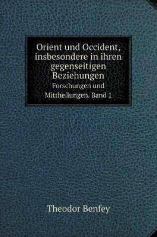 Cover of Orient und Occident, insbesondere in ihren gegenseitigen Beziehungen Forschungen und Mittheilungen. Band 1