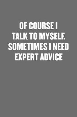 Cover of Of Course I Talk to Myself. Sometimes I Need Expert Advice!