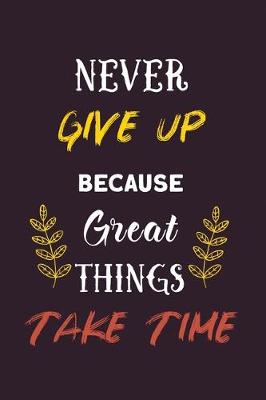 Book cover for Never Give up because Great Things Take Time
