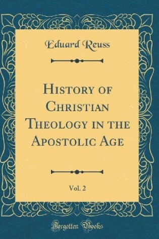 Cover of History of Christian Theology in the Apostolic Age, Vol. 2 (Classic Reprint)