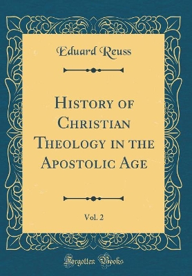 Book cover for History of Christian Theology in the Apostolic Age, Vol. 2 (Classic Reprint)