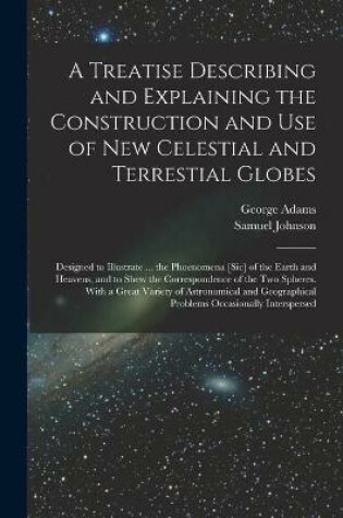 Cover of A Treatise Describing and Explaining the Construction and Use of New Celestial and Terrestial Globes; Designed to Illustrate ... the Phoenomena [sic] of the Earth and Heavens, and to Shew the Correspondence of the Two Spheres. With a Great Variety Of...