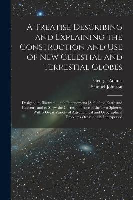 Book cover for A Treatise Describing and Explaining the Construction and Use of New Celestial and Terrestial Globes; Designed to Illustrate ... the Phoenomena [sic] of the Earth and Heavens, and to Shew the Correspondence of the Two Spheres. With a Great Variety Of...