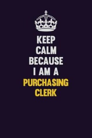 Cover of Keep Calm Because I Am A Purchasing Clerk