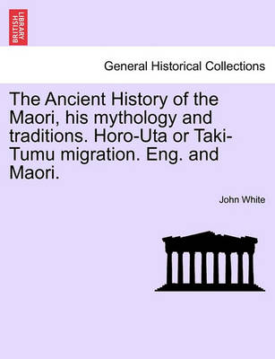Book cover for The Ancient History of the Maori, His Mythology and Traditions. Horo-Uta or Taki-Tumu Migration. Eng. and Maori. Vol. II