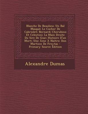 Book cover for Blanche de Beaulieu; Un Bal Masque; Le Cocher de Cabriolet; Bernard; Cherubino Et Celestini; La Main Droite Du Sire de Giac; Histoire D'Un Mort; Une AME a Naitre; Don Martinn de Freytas