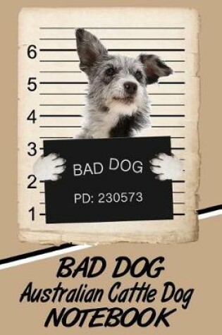 Cover of Bad Dog Australian Cattle Dog Notebook