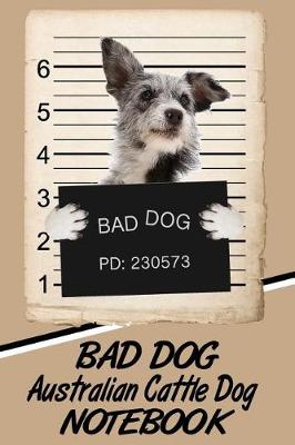 Book cover for Bad Dog Australian Cattle Dog Notebook