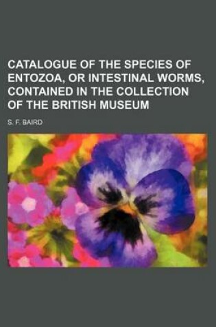 Cover of Catalogue of the Species of Entozoa, or Intestinal Worms, Contained in the Collection of the British Museum