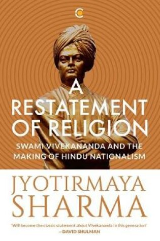 Cover of A Restatement of Religion: Swami Vivekananda and the Making of Hindu Nationalism