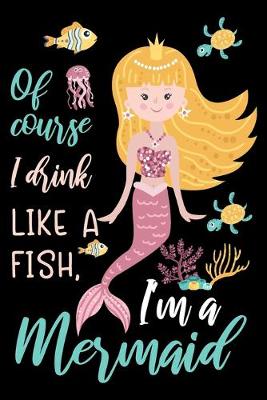 Book cover for Of course I drink like a fish, I am a mermaid