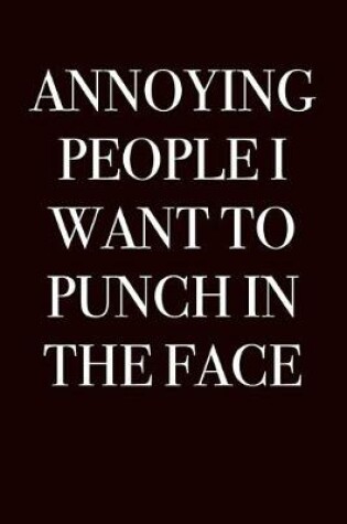 Cover of Annoying People I Want to Punch in the Face