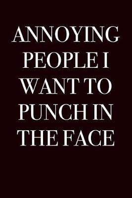 Book cover for Annoying People I Want to Punch in the Face