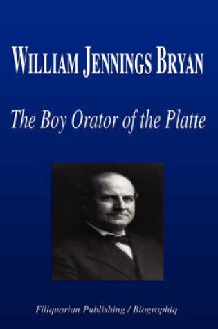Cover of William Jennings Bryan - The Boy Orator of the Platte (Biography)