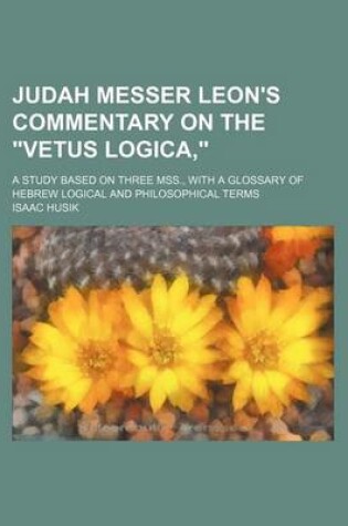 Cover of Judah Messer Leon's Commentary on the "Vetus Logica,"; A Study Based on Three Mss., with a Glossary of Hebrew Logical and Philosophical Terms