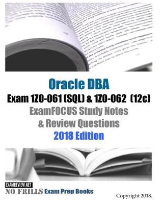 Book cover for Oracle Database Admin I Exam 1Z0-061 (SQL) & 1Z0-062 (12c) ExamFOCUS Study Notes & Review Questions 2018 Edition