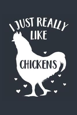 Book cover for I Just Really Like Chickens Notebook - Chicken Gift for Chicken Lovers - Chicken Journal - Chicken Diary