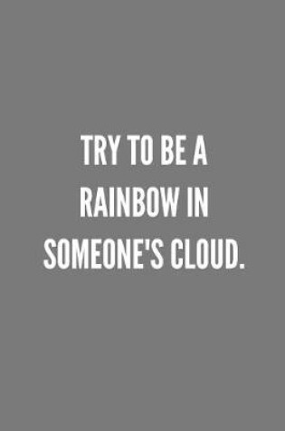 Cover of Try To Be A Rainbow In Someone's Cloud.