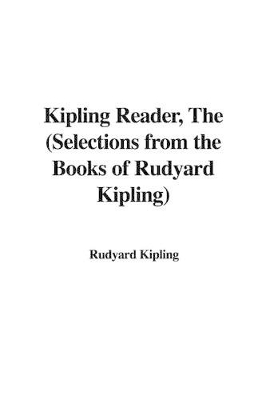 Book cover for Kipling Reader, the (Selections from the Books of Rudyard Kipling)