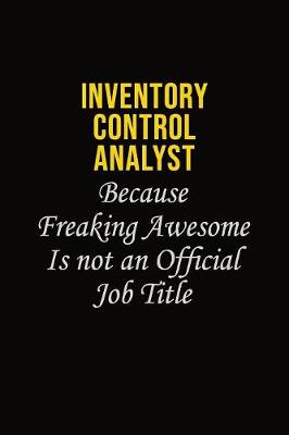 Book cover for Inventory Control Analyst Because Freaking Awesome Is Not An Official Job Title