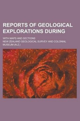 Cover of Reports of Geological Explorations During; With Maps and Sections