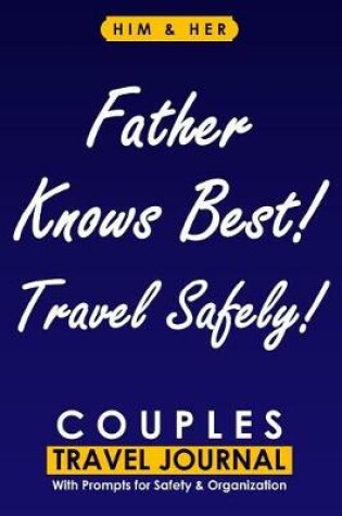 Cover of Couples Travel Journal with Prompts for Safety and Organization, Father Knows Best! Travel Safely!