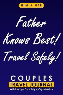 Book cover for Couples Travel Journal with Prompts for Safety and Organization, Father Knows Best! Travel Safely!