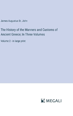 Book cover for The History of the Manners and Customs of Ancient Greece; In Three Volumes